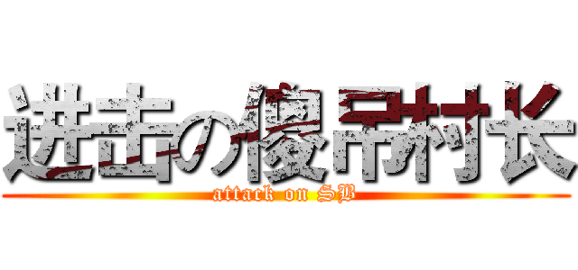 进击の傻吊村长 (attack on SB)