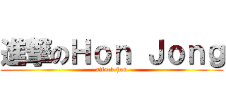進撃のＨｏｎ Ｊｏｎｇ (attack hon)