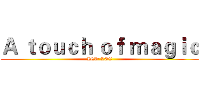 Ａ ｔｏｕｃｈ ｏｆ ｍａｇｉｃ (LEO LEE)