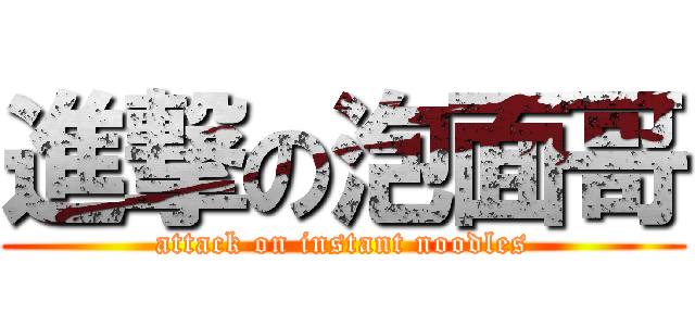 進撃の泡面哥 (attack on instant noodles)