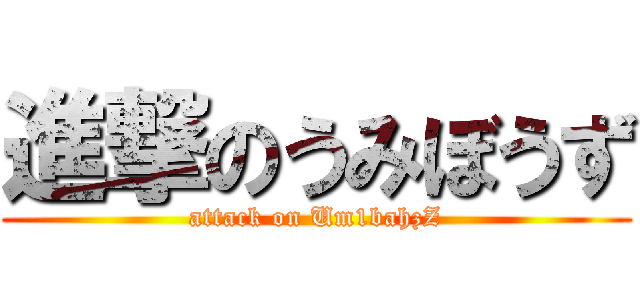 進撃のうみぼうず (attack on Um1bahzZ)