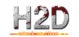 Ｈ２Ｄ (attack on titan)