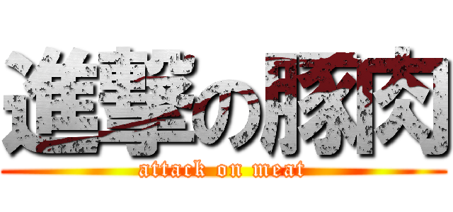 進撃の豚肉 (attack on meat)