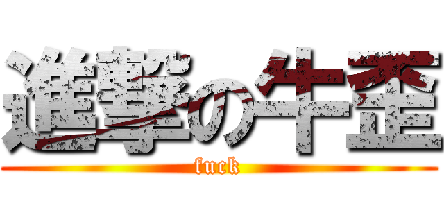 進撃の牛歪 (fuck)