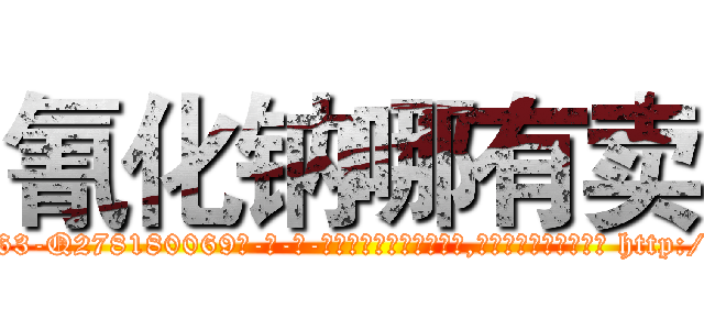 氰化钠哪有卖 (氰化钠哪有卖【电-186x2687x6963-Q278180069元-吉-药-业】我们做的是长期生意,靠的是老客户长期支持 http://sngk.net/YmZHOZ
)