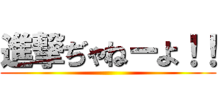 進撃ぢゃねーよ！！ ()