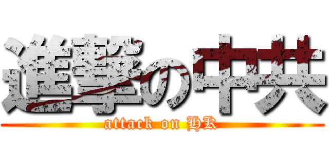 進撃の中共 (attack on HK)