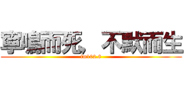 寧鳴而死，不默而生 (fm102.8)