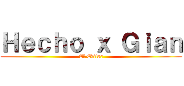 Ｈｅｃｈｏ ｘ Ｇｉａｎ (El Editor)