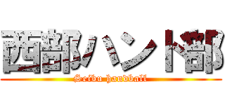 西部ハンド部 (Seibu handball)