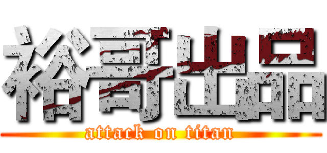 裕哥出品 (attack on titan)