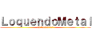 ＬｏｑｕｅｎｄｏＭｅｔａｌ (El "madafaka")