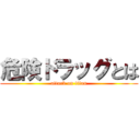 危険ドラッグとは (attack on titan)
