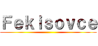 Ｆｅｋｉｓｏｖｃｅ ()