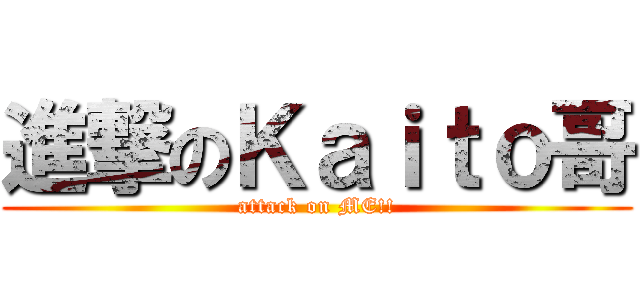進撃のＫａｉｔｏ哥 (attack on ME!!)