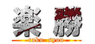 楽 勝 (raku  syou)