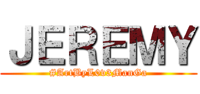 ＪＥＲＥＭＹ (#ArtByL0v3ManGa)