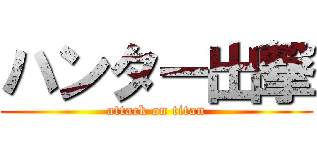 ハンター出撃 (attack on titan)