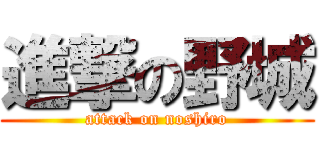 進撃の野城 (attack on noshiro)