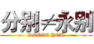 分别≠永别 (I LOVE YOU)