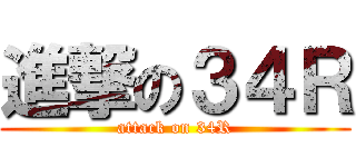 進撃の３４Ｒ (attack on 34R)