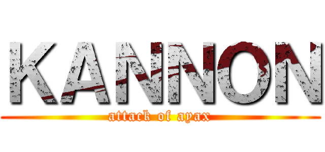 ＫＡＮＮＯＮ (attack of ayax)