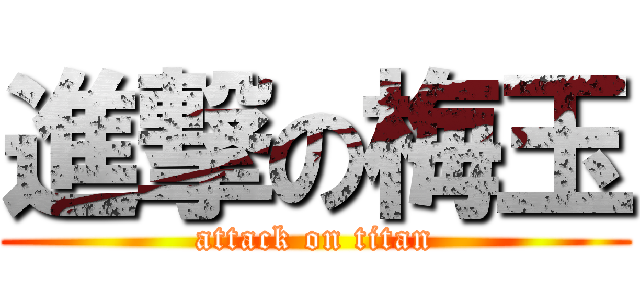 進撃の梅玉 (attack on titan)