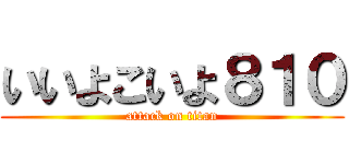 いいよこいよ８１０ (attack on titan)