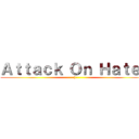 Ａｔｔａｃｋ Ｏｎ Ｈａｔｅｒ (:))