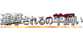 進撃されるの羊飼い (attack on htjiki)
