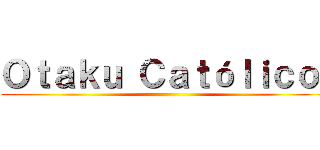 Ｏｔａｋｕ Ｃａｔóｌｉｃｏ  ()