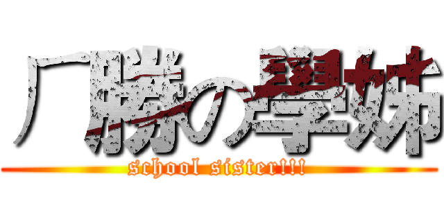 ㄏ勝の學姊 (school sister!!!)