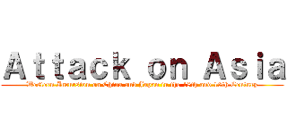 Ａｔｔａｃｋ ｏｎ Ａｓｉａ (Western Incursion on China and Japan in the 18th and 19th Century)