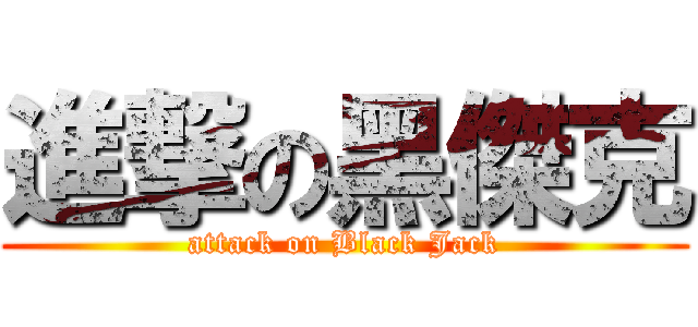 進撃の黑傑克 (attack on Black Jack)