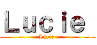 Ｌｕｃｉｅ  (Lucie )
