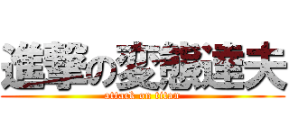 進撃の変態達夫 (attack on titan)