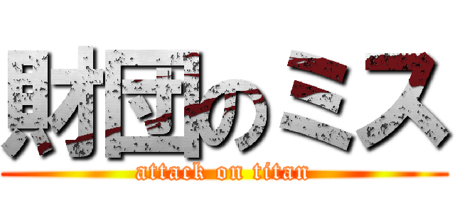 財団のミス (attack on titan)