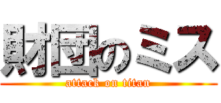 財団のミス (attack on titan)