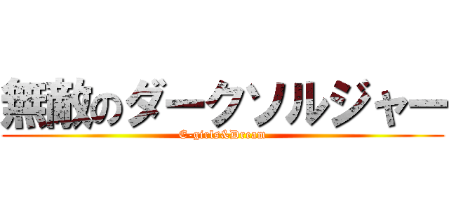 無敵のダークソルジャー (E-girls&Dream)