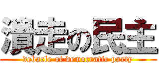 潰走の民主 (debacle of democratic party)