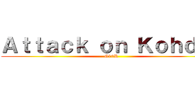 Ａｔｔａｃｋ ｏｎ Ｋｏｈｄａｉ (G10R)