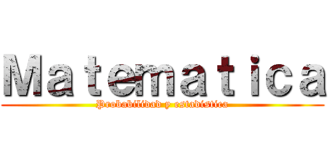 Ｍａｔｅｍａｔｉｃａ (Probabilidad y estadistica)