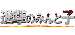 進撃のみんと子 (attack on mint)