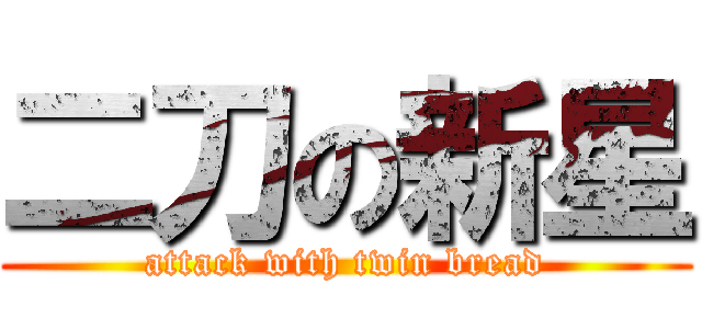 二刀の新星 (attack with twin bread)