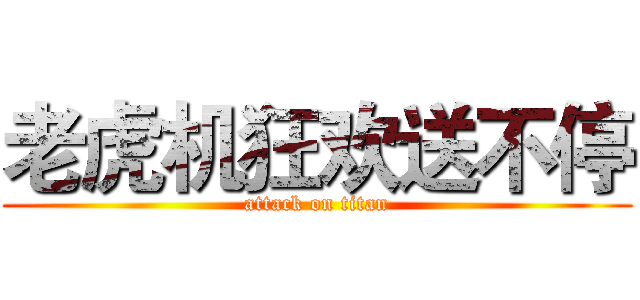 老虎机狂欢送不停 (attack on titan)