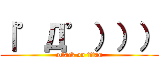 ｜゜Д゜））） (attack on titan)