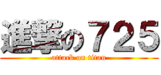 進撃の７２５ (attack on titan)