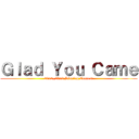 Ｇｌａｄ Ｙｏｕ Ｃａｍｅ (2012~2013 Singing Contest)