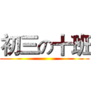 初三の十班 ()