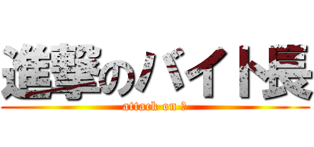 進撃のバイト長 (attack on 林)